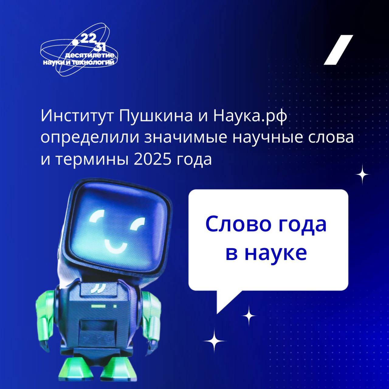 На V Конгрессе молодых ученых назвали научное слово года Институт Пушкина совместно с порталом Десятилетия науки и технологий Наука рф провел всероссийский опрос среди представителей научного сообщества для выбора Слова года в науке 2025 Второй год подряд лидером стало словосочетание искусственный интеллект В топ 5 наиболее значимых научных слов 2025 года вошли цифровизация нейросеть технологии инновации интеллект В категории предметных терминов лидерами стали геном молекулярная генетика и фотоника оптика 48 респондентов связывают свою профессиональную жизнь с гуманитарными и социальными науками Более 11 опрошенных указали в качестве профессиональной сферы математику информатику и науки о системе 7 7 биологию и науки о жизни 7 1 науки о Земле 6 9 химию и науки о материалах 6 5 инженерные науки 5 4 фундаментальные исследования для медицины 4 1 физику и науки о космосе 2 5 представляют сельскохозяйственные науки и 0 6 микроэлектронику
