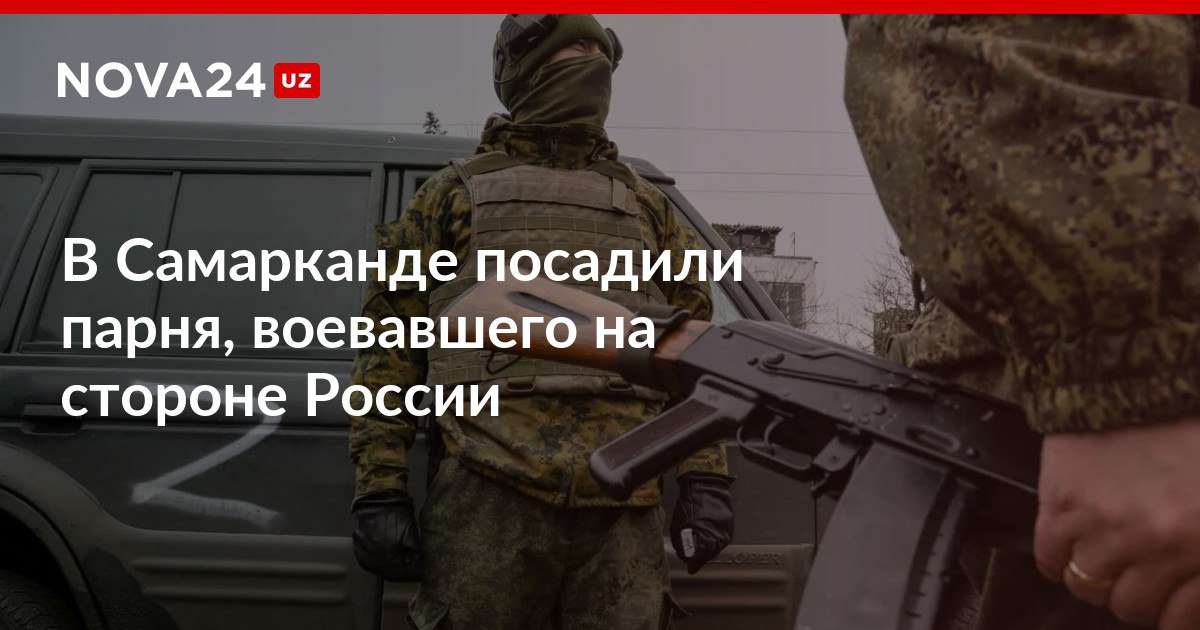В Самарканде посадили парня воевавшего на стороне России Мигранта посадили за торговлю наркотиками после чего предложили деньги и гражданство за участие в военных действиях nova24 uz 313802 NOVA24 LIVE