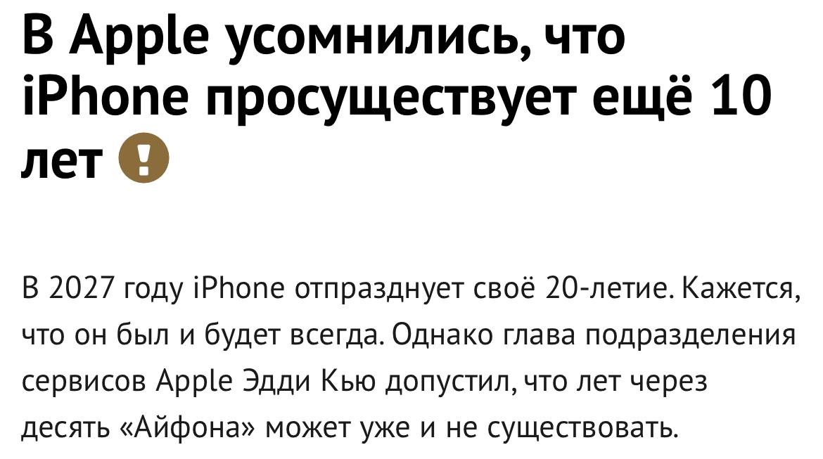 Айфоны походу ВСЁ — Apple считают, что через 10 лет айфонов уже не будет существовать. «Возможно, через 10 лет вам не понадобится iPhone, как бы безумно это ни звучало» — заявил топ-менеджер компании. Считают, что айфон уступит место гаджету, в котором будем встроен ИИ. Возможно даже умным очкам. — айфоны же вечные. Айтишная