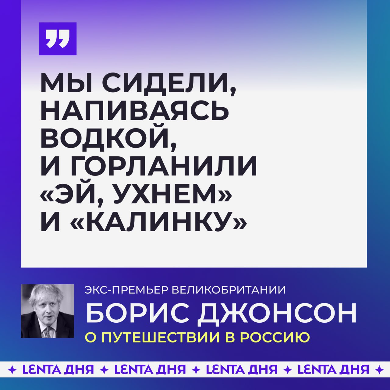 Борис Джонсон признался в любви к России.  В мемуарах бывший британский премьер рассказал о своей давней любви к России, которая началась с чтения Достоевского. В подростковом возрасте он побывал в Москве и Ленинграде, где напивался водкой и пел «Калинку».   Джонсон вспоминает, как эти поездки связаны с русской культурой и его попыткой завоевать сердце девушки. Он верил, что после падения Берлинской стены Россия станет демократической страной