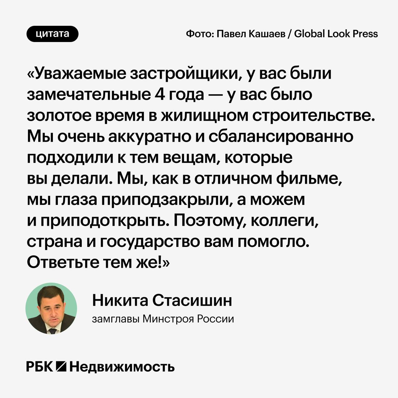 Стасишин попросил застройщиков, у которых было золотое время, помочь стране   Замглавы Минстроя Никита Стасишин призвал застройщиков ответить стране и государству помощью, которую они получали в последние годы. Об этом он сказал на форуме Domclick Digital Forum.  Он также отметил, что Минстрой не оставит застройщиков в беде, но сегодня от министерства и правительства зависит не все. По его словам, текущие меры поддержки в условиях высокой ключевой ставки максимальны.   Мы ограничены ресурсами в тех или иных мерах поддержки, которые могут быть полезны. Поэтому будем работать с тем, с чем есть, и если будут возникать бюджетные возможности, мы будем внимательно их направлять туда, где возможны проблемы. Пока мы во взаимодействии с коллегами в правительстве и ЦБ внимательно следим за ситуацией. — добавил замминистра.  #мнение   Самые свежие новости — в телеграм-канале «РБК Недвижимость»