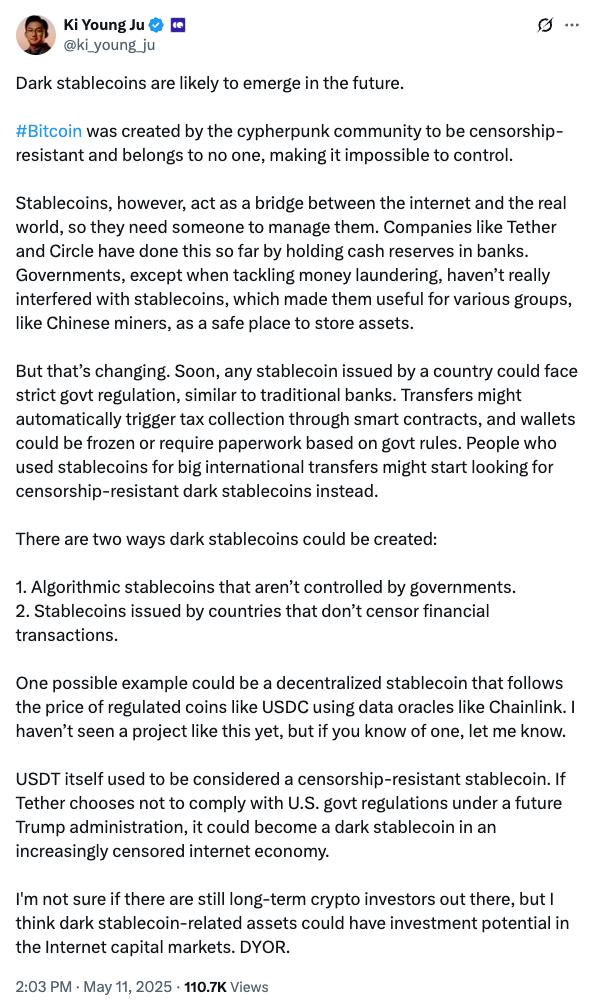 Основатель CryptoQuant Ки Янг Джу заявил, что в будущем могут появиться “dark stablecoins” — устойчивые к цензуре стейблы, неподконтрольные финансовым регуляторам. Он выделил два возможных сценария: 1. Алгоритмические стейблы без централизованного контроля. 2. Стейблы, выпускаемые странами, игнорирующими финцензуру. Ранее USDT считался таким активом. Но если Tether откажется подчиняться регуляторам США при возможном возвращении Трампа — его снова могут воспринимать как «тёмный стейбл».
