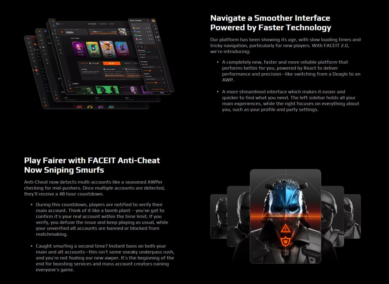 Турнирная платформа FACEIT презентовала обновлённый сервис FACEIT 2.0 по CS2. Запуск завтра, 26 ноября.  Обещают новую более быструю платформу, меньше смурфов, крутой античит, лучших тиммейтов по поиску, глубокую статистику, систему клубов, еженедельные отборы и призовые до $200 тысяч. Все бонусы по платной подписки.