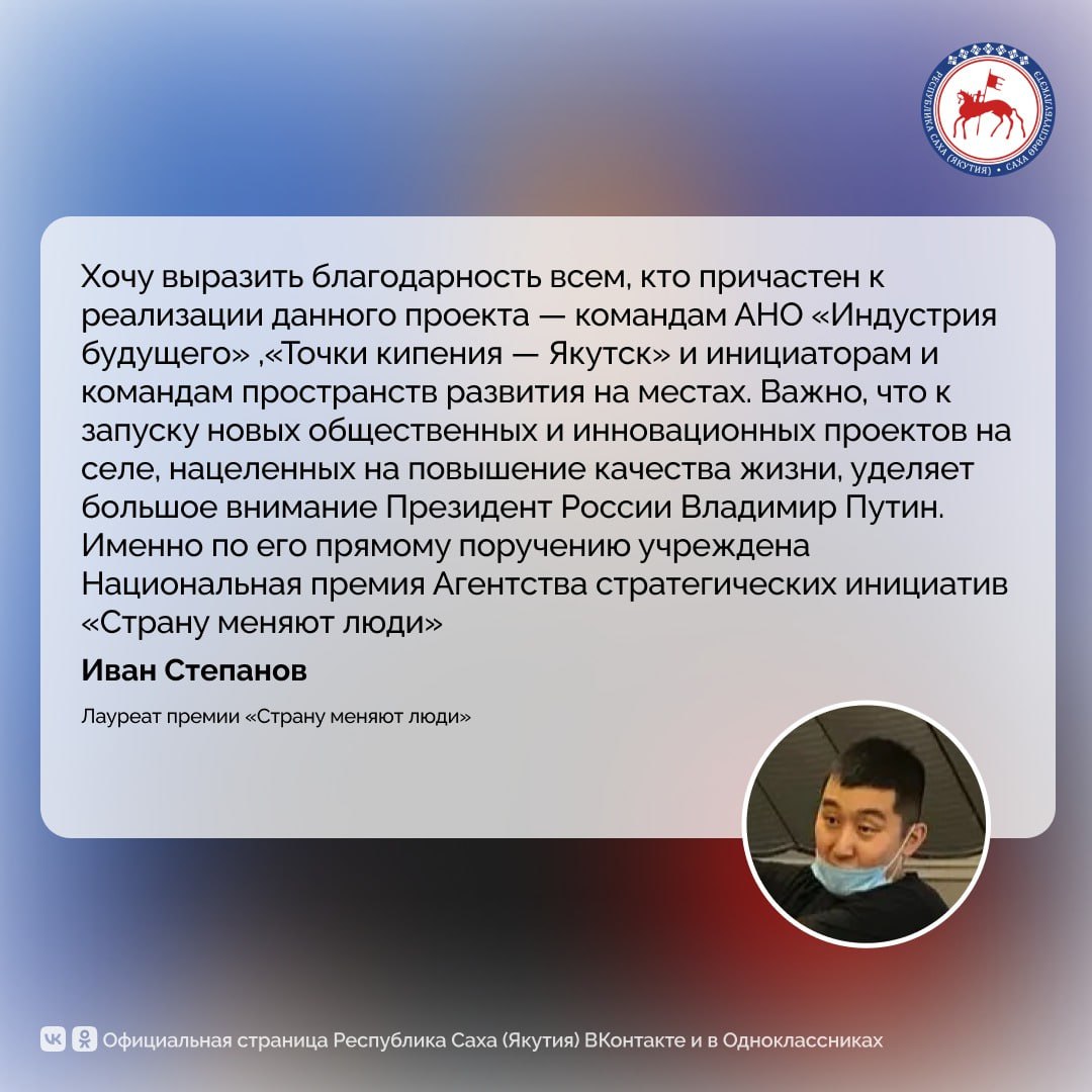 Якутский проект сети сельских пространств развития «Сайдыы» стал лауреатом Национальной премии Агентства стратегических инициатив «Страну меняют люди», сообщает Улус.медиа. Лидер проекта, Иван Степанов, вошел в число лауреатов за значимые результаты и эффект от реализации проекта. Премия проводится по поручению Президента Российской Федерации Владимира Путина Агентством стратегических инициатив совместно с Фондом Росконгресс при поддержке ВЭБ.РФ и Министерства обороны Российской Федерации. Благодаря проекту в шести сёлах Якутии появились пространства для проектной жизни местных жителей. Люди стремятся туда, чтобы заниматься интересным и полезным делом и обсуждать текущие вопросы своего сообщества». Отметим, что команда АНО «Индустрия будущего» для проработки данного проекта прошла акселераторы Агентства стратегических инициатив в 2020 и 2021 гг., в том числе акселерационного образовательного курса «100 городских лидеров», войдя в ТОП-5 проектов. Первое пилотное пространство развития «Сайдыы» начало работу в сентябре 2020 года в селе Тит-Эбя Хангаласского улуса. Затем в течение трех лет запустили еще в районах республики: в Горном, Сунтарском, Усть-Алданском и Анабарском. В ближайшее время в пределах села Магарас Горного улуса появится первый «Микрополис» – территория будущего. Этот объект является продолжением пространств развития «СИТИМ» и направлен на комплексное решение проблем сельских территорий. #ПравительствоЯкутии