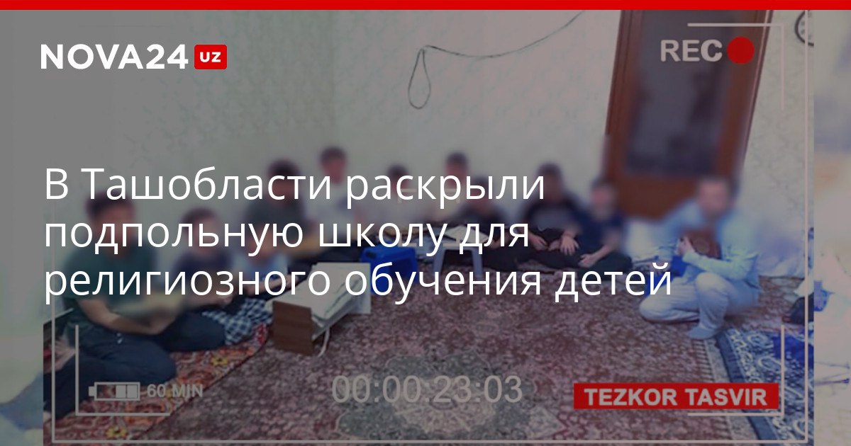 В Ташобласти раскрыли подпольную школу для религиозного обучения детей Обвиняемые применяли к ученикам физическое насилие на них возбуждено уголовное дело nova24 uz 320803 YouTube Instagram Telegram