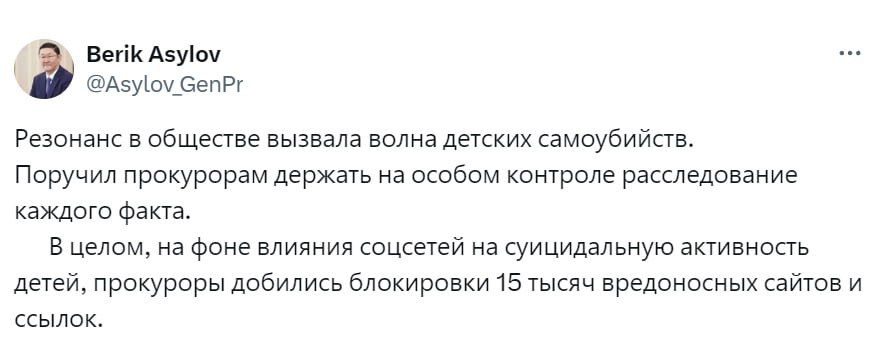 Генпрокурор прокомментировал волну детских самоубийств  По словам Берика Асылова, он поручил прокурорам держать на особом контроле расследование каждого факта.  "Вместе с госорганами выработаем комплекс неотложных мер по профилактике суицидов" - написал Генпрокурор Берик Асылов на своей странице в социальной сети "Х".