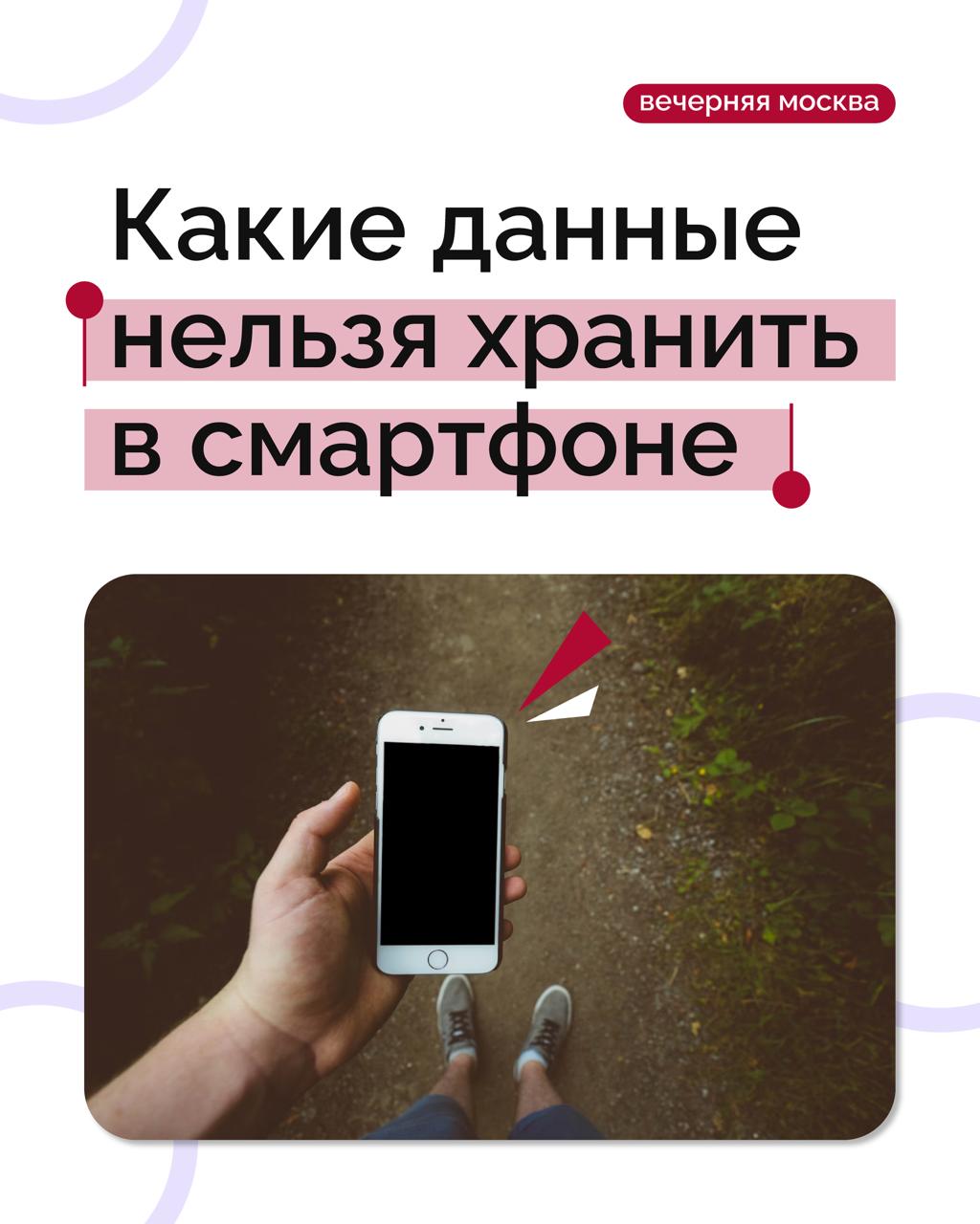 Хранение личных данных в смартфоне может быть опасно!   Потенциальную опасность представляет хранение в телефоне любой чувствительной информации, так как она может попасть в распоряжение мошенников.  К таким данным можно отнести:   личные фотографии;  скрины переписок;  логины и пароли от соцсетей и приложений.  «Цифровое устройство можно сравнить с сейфом. При его взломе чувствительная информация уйдет к злоумышленникам, и они смогут воспользоваться ею в мошеннических целях», — пояснил координатор Центра безопасного интернета Урван Парфентьев.    Эксперт советует переносить любую конфиденциальную информацию на другие носители, если пользователь смартфона имеет основания опасаться утечки личных данных.     Подписаться на «Вечернюю Москву»