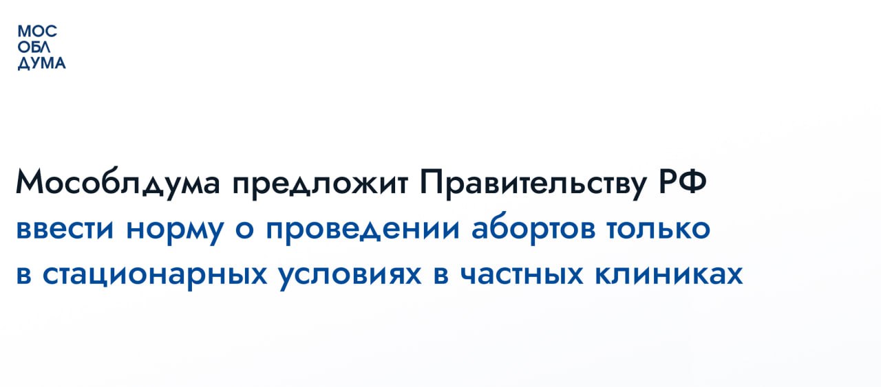 Мособлдума в ходе 113-го заседания приняла решение направить Обращение Московской областной Думы к заместителю Председателя Правительства Российской Федерации Голиковой Татьяне Алексеевне. Мы предлагаем внести изменения в порядок оказания медицинской помощи в частных медорганизациях. Чтобы проводить искусственное прерывание беременности можно было только в условиях стационара, где есть всё необходимое оборудование, где женщина будет под постоянным наблюдением врачей, где ей в экстренном случае окажут помощь. В Подмосковье действуют кабинеты медико-социальной помощи, эффективно себя показала «неделя тишины». Число прерываний беременности за последние 7 лет в подмосковных государственных медорганизациях снизилось почти в два раза. Число медицинских абортов по желанию женщины сократилось в 4,5 раза. При этом в регионе лицензии на аборты имеют также свыше 220 частных медорганизаций. За 6 лет число абортов в них, наоборот, выросло в 3,7 раза. Президент Владимир Путин подчёркивал, что репродуктивное здоровье граждан отражается на демографических показателях страны и является одним из ключевых направлений. Наша инициатива направлена в первую очередь на сохранение и защиту репродуктивного здоровья женщины. Помимо этого, предлагается предусмотреть нормативным правовым актом обязательное предоставление частными медицинскими организациями годового отчёта о проведённых искусственных прерываниях беременности.