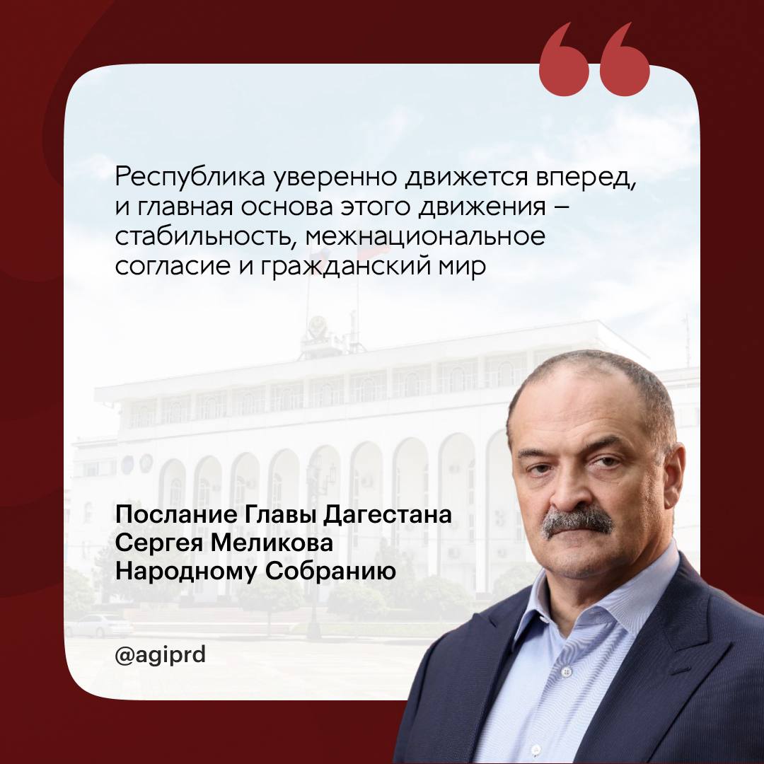 Послание адресовано не только парламенту, — Сергей Меликов. Глава региона начал послание с того, что это традиционное обращение всем дагестанцам, Правительству, главам муниципалитетов, общественным организациям – всем, от кого зависит эффективное решение поставленных задач. «Ежегодное Послание определяет основные вопросы и приоритеты развития нашей республики. Многие из прежде обозначенных задач остаются актуальными. Их реализация требует времени и системной работы. Мы продолжаем эту работу с учетом новых вызовов и достигнутых результатов, сосредоточив внимание на ключевых направлениях»,— сказал глава Дагестана. Он подчеркнул, что республика уверенно движется вперед, и главная основа этого движения – стабильность, межнациональное согласие и гражданский мир — безусловное достояние, которое необходимо сберечь.