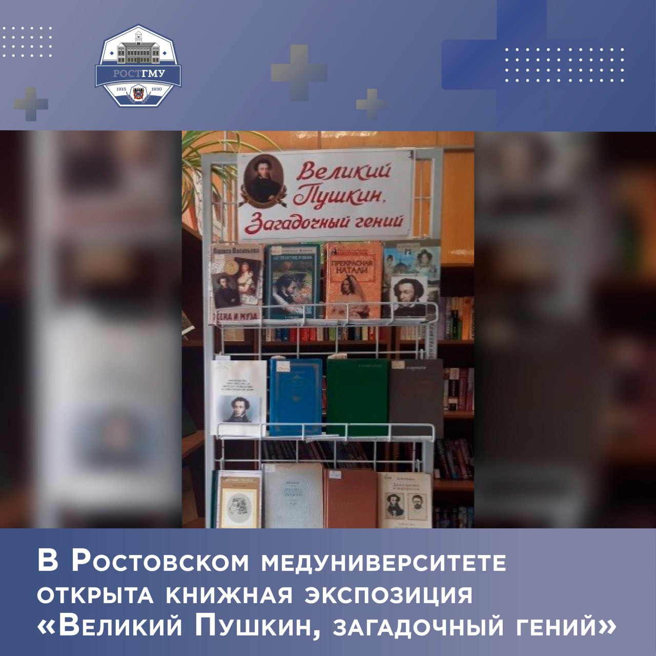 В библиотеке Ростовского государственного медицинского университета Минздрава России открылась книжная экспозиция «Великий Пушкин, загадочный гений» Выставка приурочена ко Дню русского языка, который отмечается каждый год в день рождения великого поэта Александра Сергеевича Пушкина. Он обладал уникальным даром создавать произведения, поражающие своей глубиной, искренностью и красотой слога. Творчество Пушкина охватывает практически все жанры: лирику, поэму, роман в стихах, драму, прозу. Именно он стал основоположником современного русского языка. На выставке представлен материал, рассказывающий о жизненном и творческом пути Александра Сергеевича Пушкина, его произведения, стихи, поэмы и проза. Подробнее читайте на сайте РостГМУ
