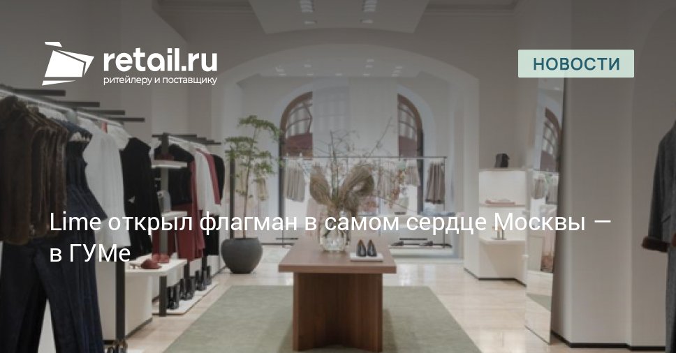 Трехэтажный бутик бренда Lime начал работу в историческом здании ГУМа на Красной площади Новое пространство общей площадью 1880 квадратных метров сочетает в себе наследие прошлого и современные технологии retailНовости