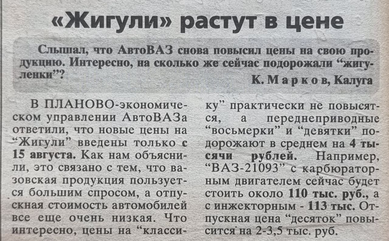 25 лет назад АвтоВАЗ объявил об очередном повышении цен в среднем на 4 тысячи рублей — стоимость новой «девятки» достигла 110 тысяч рублей порядка 4 тысяч долларов США по курсу ЦБ на 15 августа 2000 года «Аргументы и факты», август 2000 года Источник ИнформБюро-Россия