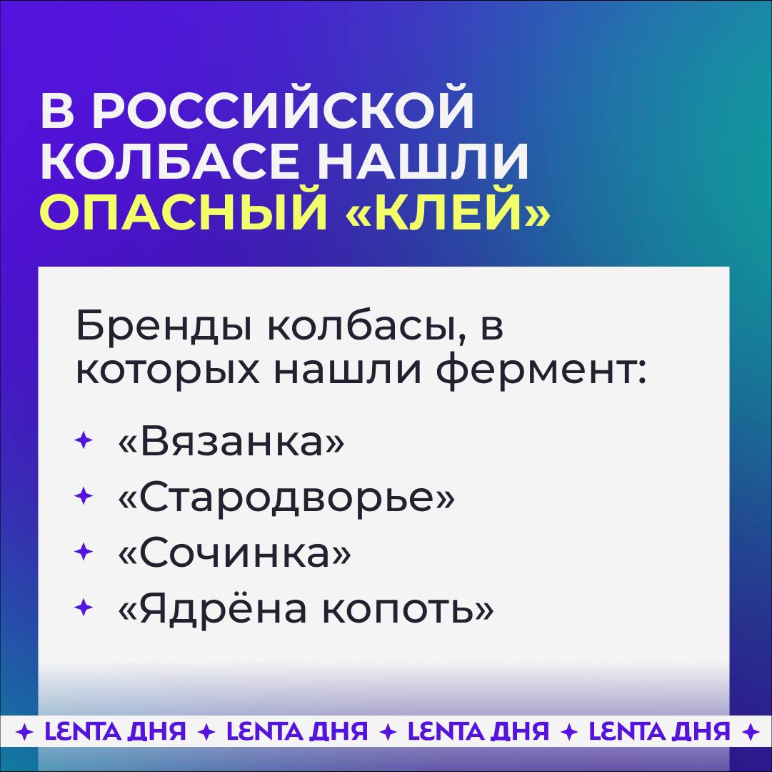 На прилавках российских магазинов нашли колбасу, вызывающую рак.  Опасный фермент обнаружили в мясной продукции «Стародворских колбас». Там производят колбасу под брендами «Вязанка», «Стародворье», «Сочинка» и «Ядрёна копоть».  Найденный «колбасный клей» вызывает проблемы с иммунитетом, кишечником, а также повышает риск появления рака