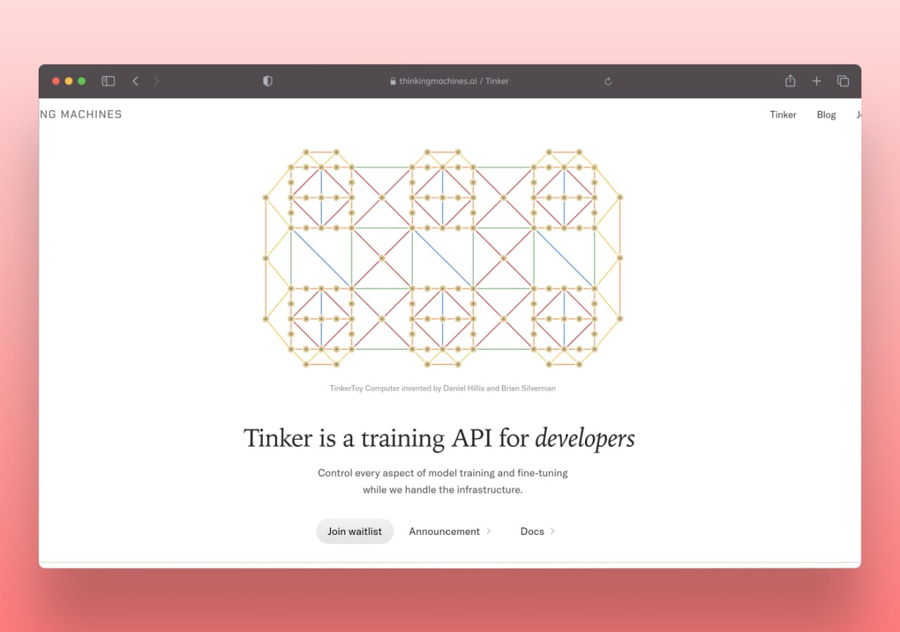 Стартап Thinking Machines Lab бывшего технического директора OpenAI Миры Мурати запустил первый продукт Tinker Это гибкий API для LoRA дотренировки ИИ моделей все вычисления берет на себя сервис а пользователь только пишет код и работает с данными Сейчас поддерживаются модели Qwen3 и Llama 3 Кроме того стартап выложил в open source библиотеку Tinker Cookbook с собственной реализацией методов постобучения   Записаться в лист ожидания можно на сайте проекта