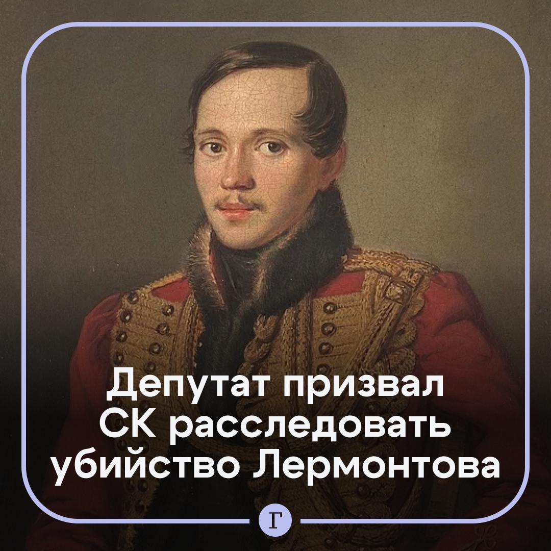 В Госдуме призвали расследовать убийство Лермонтова.  Депутат Николай Бурляев обратился в СК с просьбой провести «современное, честное и непредвзятое расследование» гибели поэта на в 1841 году.   Парламентарий сомневается в официальной версии с дуэлью и отмечает: пуля попала в тело поэта по невероятной для ровной поверхности траектории — снизу вверх, под углом почти в 40 градусов, что вызывает вопросы.  Подписывайтесь на «Газету.Ru»