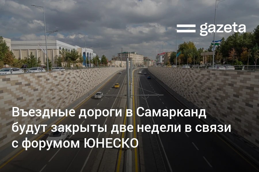Въездные дороги в Самарканд будут закрыты с 30 октября по 14 ноября в связи с проведением 43 й сессии Генеральной конференции ЮНЕСКО В МВД призвали жителей и гостей Узбекистана по возможности отложить поездку в город по автодорогам на эти даты www gazeta uz ru 2025 10 20 samarkand unesco Telegram Instagram YouTube