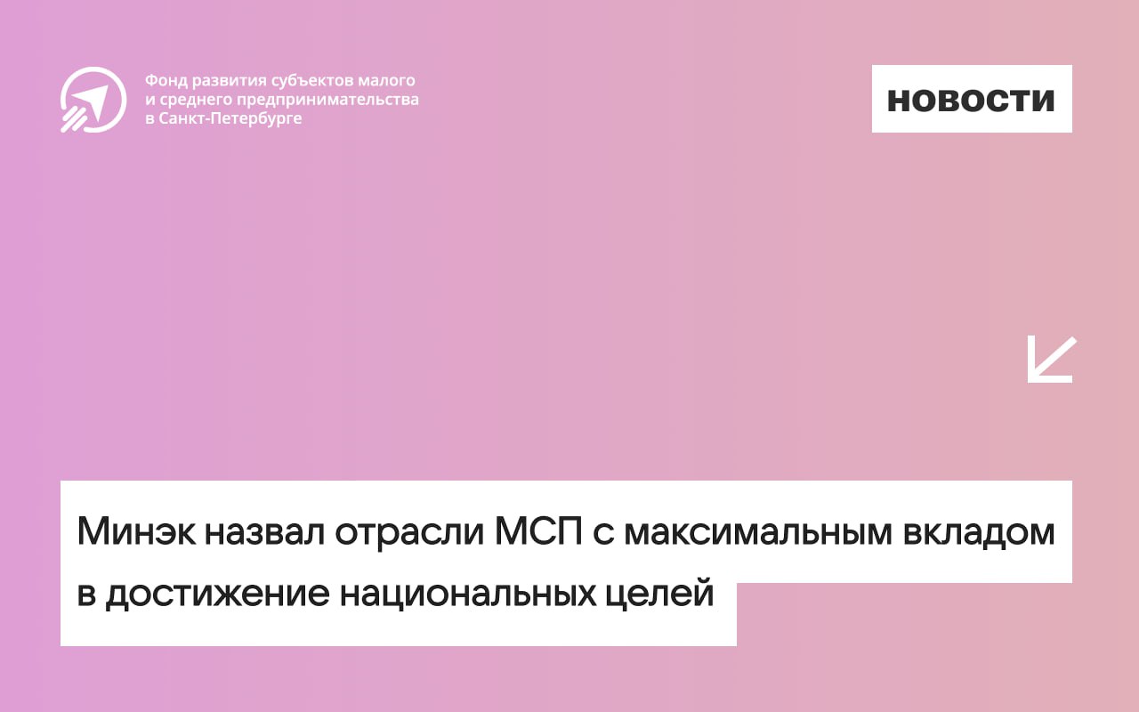 Минэк назвал отрасли МСП с максимальным вкладом в достижение национальных целей  Аналитики Минэкономразвития проанализировали долю субъектов МСП в сферах с наибольшей производительностью труда и вкладом в национальный проект «Эффективная и конкурентная экономика».  Приоритетные отрасли:  — обрабатывающие производства; — деятельность в области информации и связи; — туризм; — сельское хозяйство.  В Петербурге доля МСП в обрабатывающих производствах — 7,33%  27 413 МСП , в области информации и связи — 6,04%  22 588 МСП , в сфере туризма — 3,30%  12 337 МСП .   По словам замминистра, именно эти отрасли будут одними из драйверов экономического роста до 2030 года.    Фонд развития субъектов МСП в СПб Центр «Мой Бизнес»