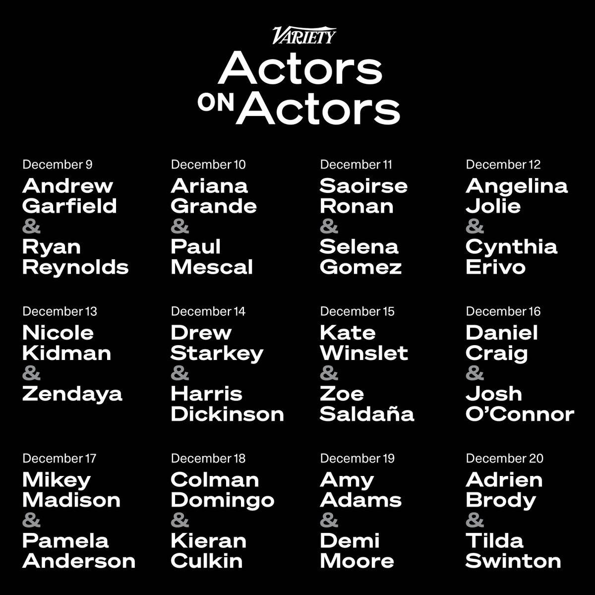 Variety объявил состав Actors on Actors. И это лучше, чем Spotify Wrapped!!  — Эндрю Гарфилд  «Время жить»  и Райан Рейнольдс  «Дэдпул и Росомаха»  — Ариана Гранде  «Злая»  и Пол Мескал  «Гладиатор II»  — Сирша Ронан  «Выгон», «Блиц»  и Селена Гомес  «Эмилия Перес»  — Анджелина Джоли  «Мария»  и Синтия Эриво  «Злая»  — Николь Кидман  «Плохая девочка»  и Зендея  «Претенденты»  — Дрю Старки  «Квир»  и Харрис Дикинсон  «Плохая девочка»  — Кейт Уинслет  «Великая»  и Зои Салдана  «Эмилия Перес»  — Дэниел Крейг  «Квир»  и Джош О Коннор  «Претенденты»  — Майки Мэдисон  «Анора»  и Памела Андерсон  «Шоугёрл»  — Колман Доминго  «Синг-Синг»  и Киран Калкин  «Настоящая боль»  — Эми Адамс  «Ночная сучка»  и Деми Мур  «Субстанция»  — Эдриен Броуди  «Бруталист»  и Тильда Суинтон  «Комната по соседству»