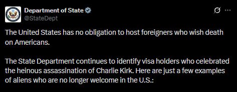 Госдеп США аннулировал визы уже как минимум шести иностранцев которые праздновали в соцсетях убийство Чарли Кирка В соцсети Х Государственный департамент США написал что страна больше не обязана принимать у себя иностранцев которые желают смерти американцам Далее Госдеп заявил что продолжает идентифицировать нежелательных инопланетян и показал высказывания за которые лишал иностранцев визы Среди них обвинение Кирка в ксенофобии женоненавистничестве и расизме и множественные некорректные оскорбления Так гражданин Бразилии чья американская виза больше недействительна написал в соцсетях что Кирк умер слишком поздно Другой иностранец чью визу в США аннулировали гражданин Германии сравнил активиста с фашистом Когда фашисты умирают демократы не жалуются сказал он  Напомним Дональд Трамп посмертно наградил Чарли Кирка Президентской медалью Свободы в День Рождения активиста 14 октября IZ RU в Telegram в MAX