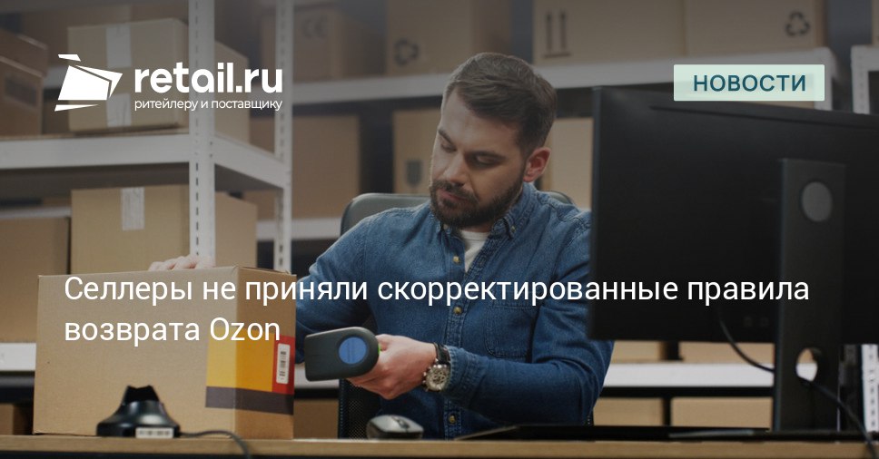 Ozon скорректировал правила возврата товаров после рекомендаций Федеральной антимонопольной службы однако у некоторых продавцов сохраняются претензии к работе обновленной системы retailНовости