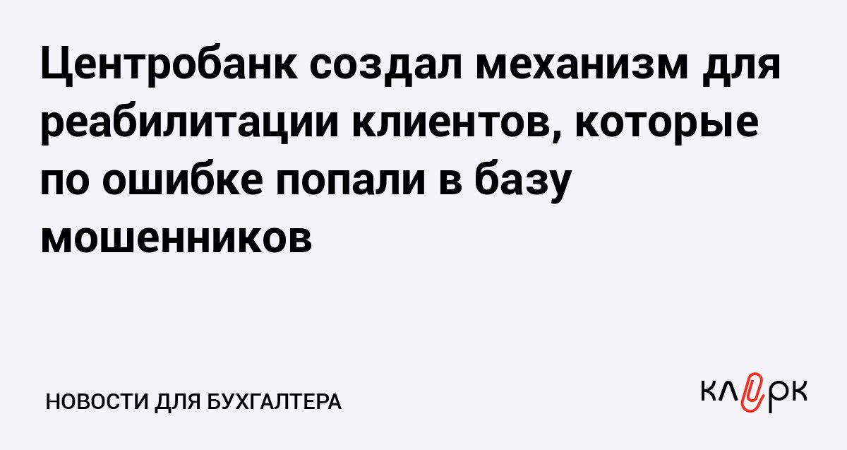 Центробанк создал механизм для реабилитации клиентов которые по ошибке попали в базу мошенников Клерк Ру Практическая помощь бухгалтеру RSS У клиентов которым необоснованно заблокировали банковские счета появилась возможность вернуть к ним доступ ЦБ и МВД создали механизм реабилитации