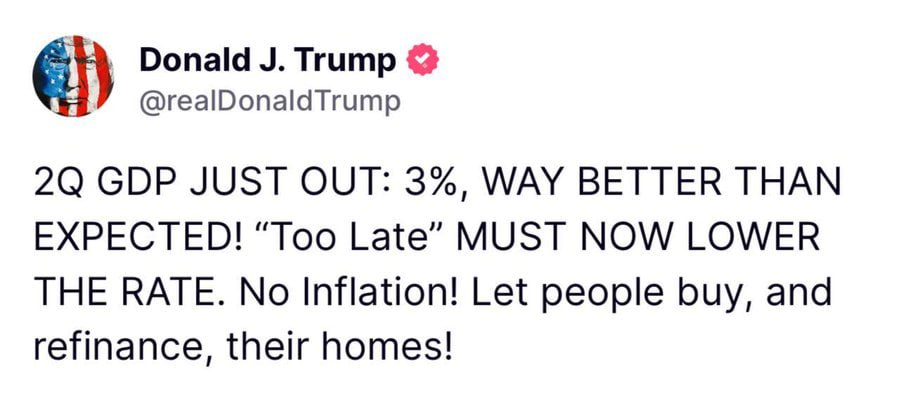 Трамп отреагировал на 3% ВВП во втором квартале: «Слишком поздно теперь должно снизить ставку. Никакой инфляции! Позвольте людям покупать и рефинансировать свои дома!»
