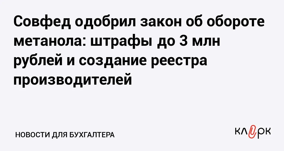 Совфед одобрил закон об обороте метанола штрафы до 3 млн рублей и создание реестра производителей Клерк Ру Практическая помощь бухгалтеру RSS За нарушение требований к работе с метанолом компаниям грозят штрафы до 3 млн рублей и конфискация продукции сырья и оборудования