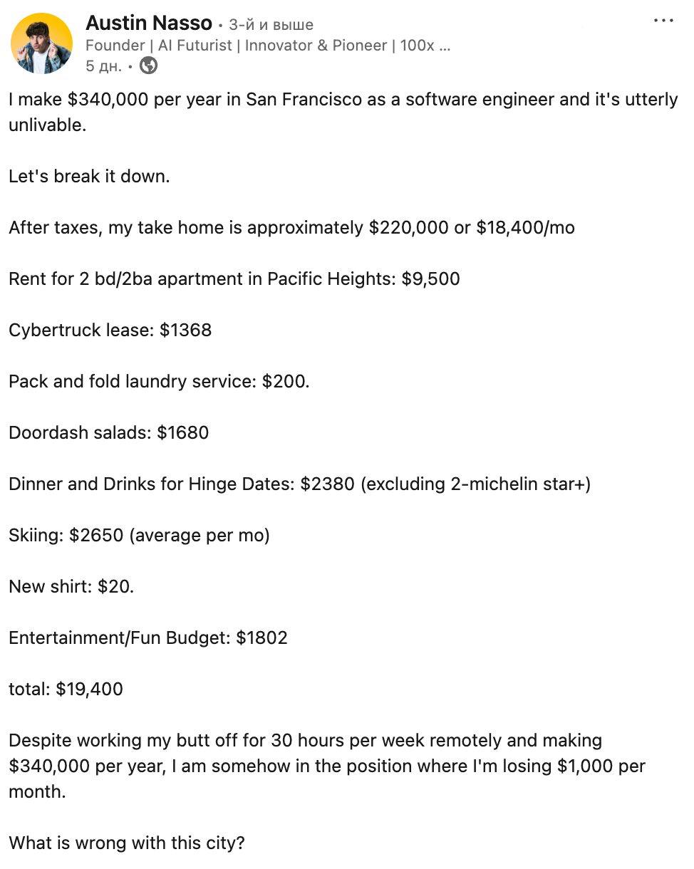 Айтишник из Сан-Франциско пожаловался, что ему не на что жить с зарплатой $340 тыс. в год. После налогов у него остаётся всего $220 тыс.    При этом живёт парень «скромно»: $9500 у него уходит на квартиру, $1368 на лизинг Tesla Cybertruck, $1680 на салаты из доставки и $4182 в сумме на развлечения и свидания.    Каждый месяц он остаётся в минусе на $1000. При этом ему приходится работать по 30 часов в неделю на удалёнке.    PRO Крипту & Инвест  --------------------------------- Глаз Бога   YouFast VPN™   Купить крипту   AML бот
