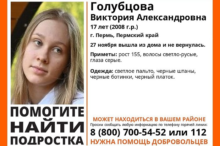 В Перми с помощью БПЛА ведутся поиски пропавшей 17 летней девушки В Перми четвертый день ведутся поиски 17 летней Виктории Голубцовой ушедшей из дома оставив тревожную записку Девочка ушла в неизвестном направлении 27 ноября на ночь глядя и на связь с родными до сих пор не выходила Ее паспорт остался дома Вика оставила записку из которой как рассказывал источник портала 59 RU следует что девочка переживает неразделенную любовь Девочку ищут волонтеры отряда ЛизаАлерт несколько кинологов с собаками Кроме того по согласованию с властями в поиске с воздуха задействуют БПЛА uralweb ru