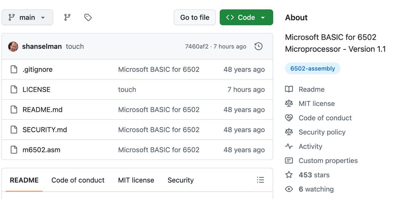 Спустя 48 лет Microsoft выложила в исходники своей первой версии BASIC для процессора MOS 6502 Впервые код опубликован под свободной лицензией и доступен для изучения и модификации Это версия BASIC 1 1 которая использовалась в ранних ПК включая Apple II и Commodore PET Коммит в репозитории датирован 27 июля 1978 года Типичный Сисадмин