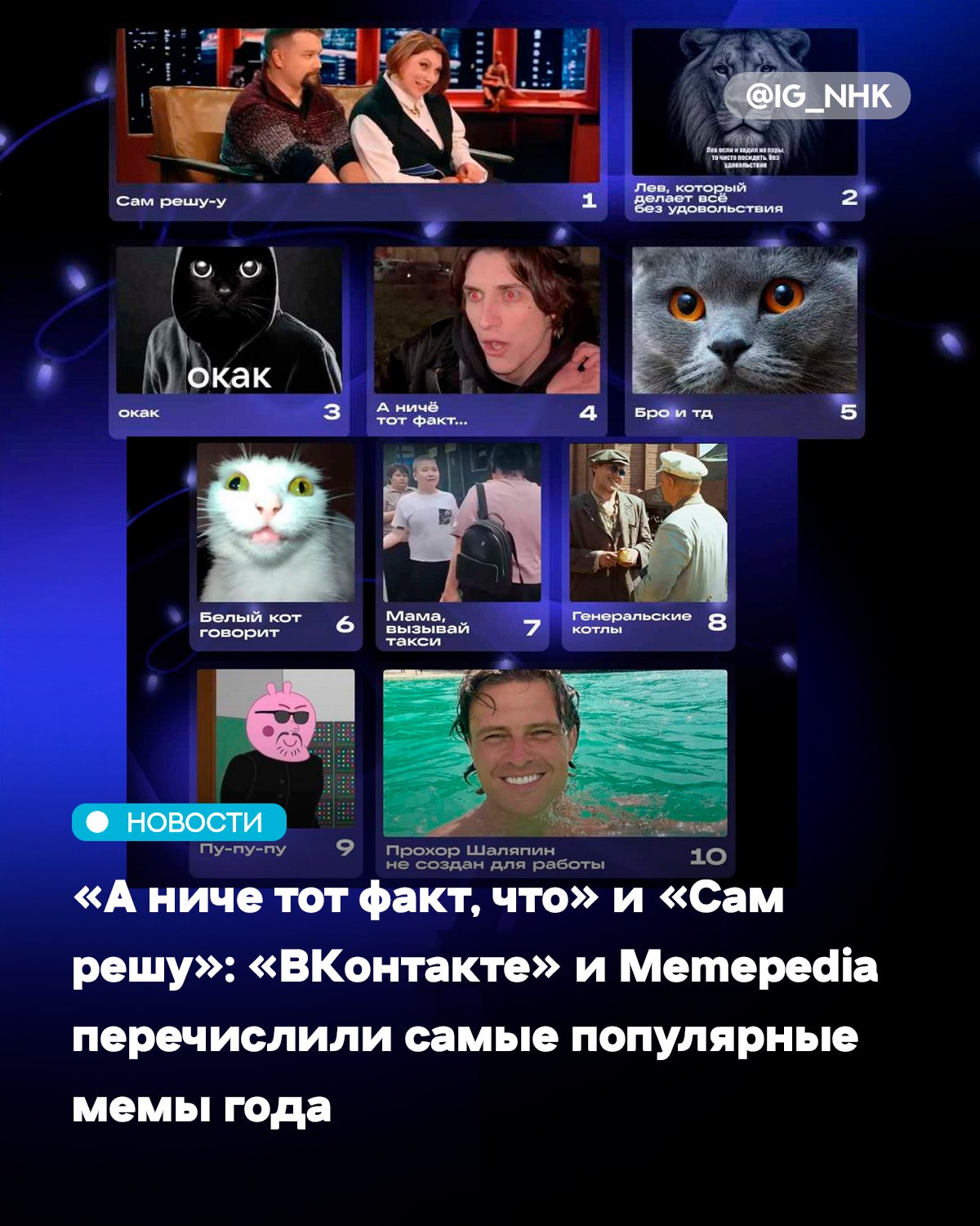 ВКонтакте и онлайн энциклопедия Memepedia назвали самые популярные мемы 2025 года В битве мемов в этом году участвовали 32 номинанта Их выбирали редакторы Memepedia а затем пользователи ВКонтакте в специальном мини приложении Самым популярным признали мем Сам решу у Он появился летом 2025 года после выпуска Шоу Воли с участием Розы Сябитовой и ее сына Дениса Во время обсуждения Денис несколько раз повторил фразу Да я сам решу которая завирусилась в интернете На второй строчке рейтинга Лев который все делает без удовольствия Мем появился на основе старых демотиваторов где львы символизировали силу и успех Источник Афиша Daily