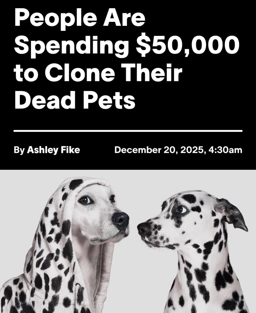 Клонирование умерших питомцев становится новым трендом среди миллионеров Это уже не фантастика существуют компании которые за 50 тысяч примерно 4 млн рублей создают генетическую копию собаки или кота Например ViaGen за последние 10 лет клонировала более 1000 животных Процесс такой у умершего любимца берут генетический материал формируют эмбрион и подсаживают его суррогатной кошке или собаке Внешне новый питомец будет один в один как прежний но характер может отличаться