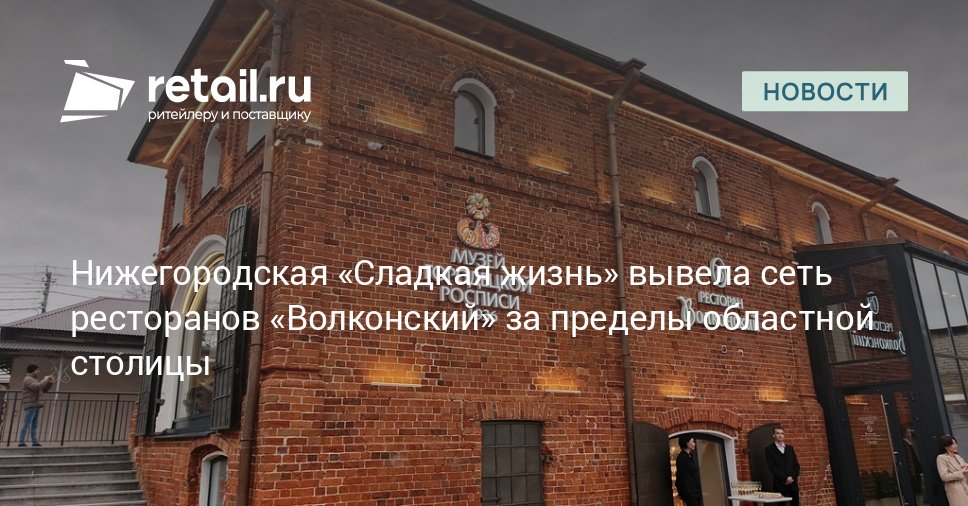 ГК Сладкая жизнь инвестировала в развитие туризма Нижегородской области открыв новый ресторан Волконский при Музее фабрики Городецкой росписи retailНовости