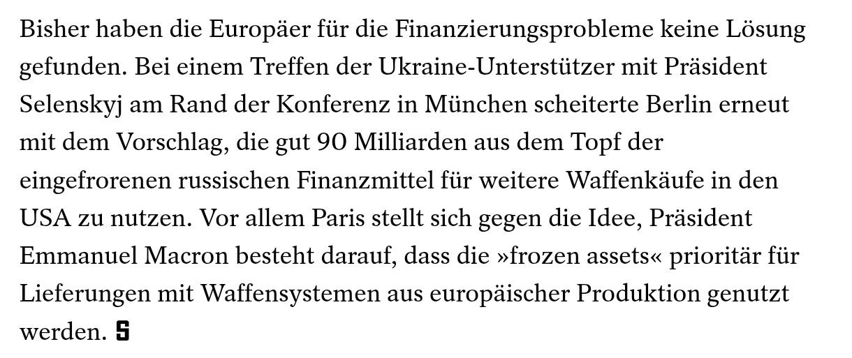 В кулуарах Мюнхенской конференции снова обсуждали вопрос изъятия российских активов для продолжения финансирования Украины Но не смогли прийти ни к какому решению пишет Der Spiegel По информации издания Германия предложила потратить эти средства на закупки американского оружия Но Франция выступила против Предложение Берлина использовать более 90 миллиардов евро из замороженных российских активов для дальнейших закупок вооружений в США в очередной раз провалилось Париж в частности выступает против этой идеи президент Эммануэль Макрон настаивает на том чтобы замороженные активы использовались в первую очередь для поставок систем вооружения произведенных в Европе пишет Spiegel