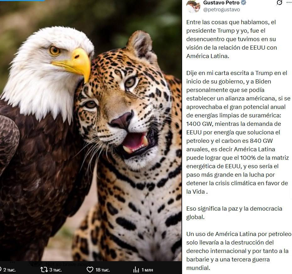Президент Колумбии Густаво Петро после разговора с Трампом опубликовал фото с национальными символами двух стран белоголовым орланом и ягуаром Он подчеркнул что использование Латинской Америки в качестве источника нефти приведет лишь к разрушению международного права а следовательно к варварству и третьей мировой войне Густаво Петро предложил США раскрыть потенциал региона через инвестиции в размере 500 млрд Подпишись RogandarNEWs мы в MAX