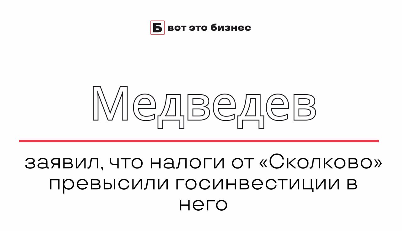 Медведев заявил, что налоги от «Сколково» превысили госинвестиции в него  Заместитель председателя Совета безопасности России Дмитрий Медведев сообщил, что с 2010 по 2023 год государственные инвестиции в инновационный центр «Сколково» составили около 197 млрд руб.   При этом, по его словам, за период с 2017 по 2023 год «Сколково» перечислило в бюджет более 200 млрд руб. налогов, что превышает объем полученных средств.   Медведев отметил, что эти данные свидетельствуют об эффективности работы центра и его значительном вкладе в экономику страны.    вот это Бизнес