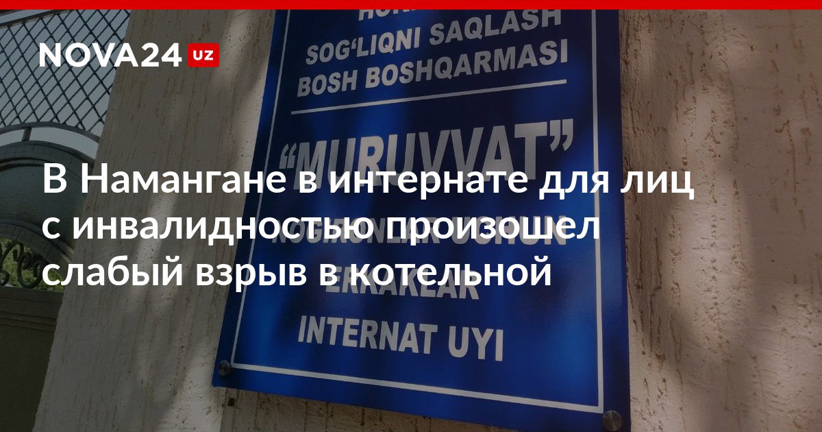 В Намангане в интернате для лиц с инвалидностью произошел слабый взрыв в котельной Причиной стала техническая неисправность в Нацагенстве соцзащиты взяли дело под контроль nova24 uz 318670 NOVA24 LIVE