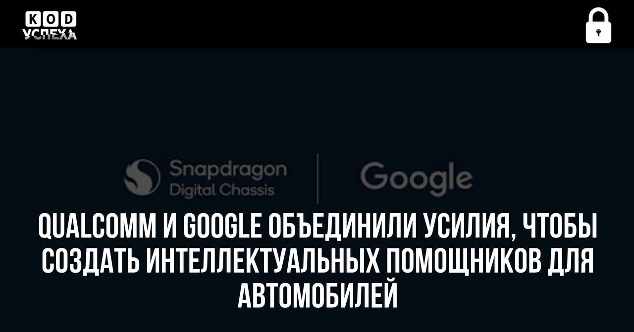 Qualcomm и Google объединили усилия, чтобы создать интеллектуальных помощников для автомобилей.  Уже сейчас чипы Qualcomm используются в мобильных устройствах с операционной системой Android от Google. Теперь компания планирует расширить своё присутствие в автомобильной отрасли.  Код успеха   Бизнес и Финансы