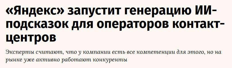 Яндекс запустил новый ИИ-сервис для контакт-центров — Yandex Neurosupport. В отличие от обычных чат-ботов, клиенты будут получать не робоответы, а продолжать общаться с человеком, которому помогает ИИ. Сервис генерирует умные подсказки для операторов на основе загруженной базы знаний, позволяя бизнесу оптимизировать расходы и обрабатывать запросы быстрее и без потери качества теми же ресурсами. Сервис может обеспечить реальную экономию для крупных консьюмерских бизнесов с огромным числом обращений — в первую очередь банкам, а также ритейл- и технологическим компаниям. Ранее компания сообщала, что внедрение подобных технологий в работу операторов уже приносит «Маркету» и другим сервисам Яндекса 15% экономии в денежном выражении, при росте качества и скорости обслуживания. Сейчас компания выводит продукт на b2b-сегмент. Потенциал рынка автоматизации контакт-центров оценивается в 12-15 млрд рублей.