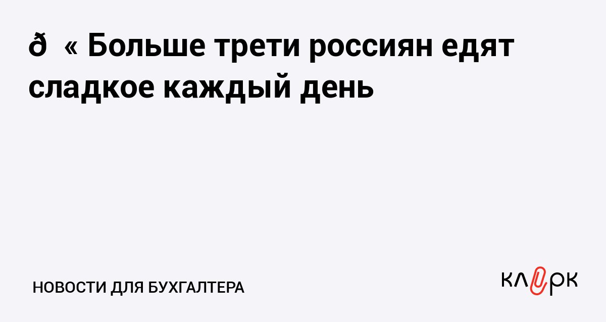 Больше трети россиян едят сладкое каждый день Клерк Ру Практическая помощь бухгалтеру RSS В Нижнем Новгороде любят шоколад а в Ростове на Дону торты и пирожные
