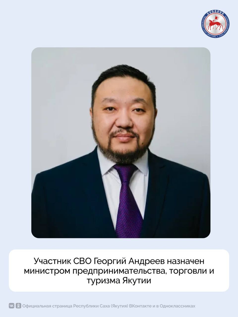 Своим указом Глава Якутии Айсен Николаев назначил ветерана боевых действий, участника специальной военной операции Андреева Георгия Петровича министром предпринимательства, торговли и туризма Республики Саха Якутия , освободив от должности заместителя министра инноваций, цифрового развития и инфокоммуникационных технологий Республики Саха Якутия . «Георгий Петрович Андреев с оружием в руках защищал нашу Родину, ветеран боевых действий, участник специальной военной операции, защищал Курскую область. Недавно вернулся. Учитывая опыт, гражданскую и жизненную позицию, уверен, что Георгий Андреев будет развивать предпринимательство и туризм в нашей республике», – сказал Глава Якутии Айсен Николаев, представляя Георгия Андреева на заседании Координационного совета по предпринимательству при Главе Республики Саха Якутия . С августа 2024 года Георгий Андреев был военнослужащим, участвовал в специальной военной операции. Награждён медалями «Защитник Курской области» и «Участнику специальной военной операции». Георгий Андреев окончил Финансово-экономический институт Якутского государственного университета им. М.К. Аммосова и Институт государственного администрирования по направлению «юриспруденция». Трудовую деятельность начал с должности программиста – бухгалтера. Работал экономистом в ОАО «Якутгазпром» и Якутском управлении буровых работ, бизнес-аналитиком в ОАО «Саханефтегаз», руководителем группы активных продаж якутского филиала ОАО «Ростелеком». С 2012 года осуществлял предпринимательскую деятельность, возглавлял ООО ООО «Веснаком», ООО «Цифровые технологии Якутии». До участия на СВО с февраля 2020 года работал заместителем министра инноваций, цифрового развития и инфокоммуникационных технологий Якутии. #ПравительствоЯкутии