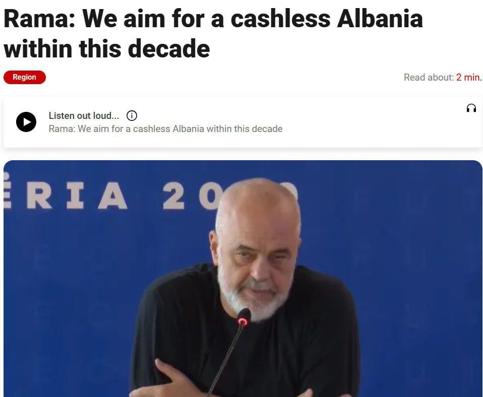Албания нацелена стать «безналичным обществом» к концу этого десятилетия, заявил премьер-министр Эди Рама. К 2030 году страна рассчитывает на полную цифровизацию финансовых операций и отказ от наличных денег.