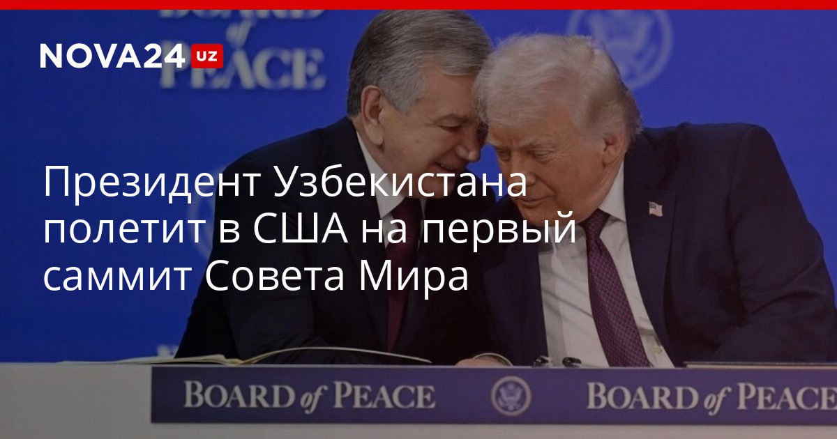 Президент Узбекистана полетит в США на первый саммит Совета Мира Организация выделит пять миллиардов долларов на восстановление Сектора Газа nova24 uz 321529 YouTube Instagram Telegram