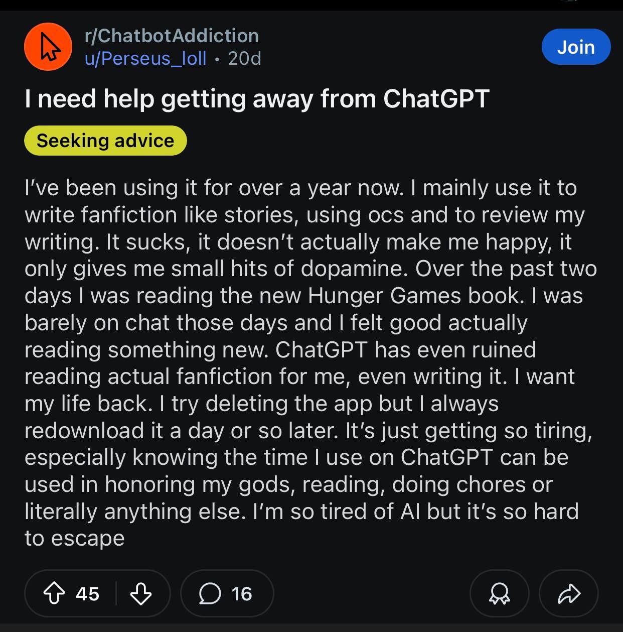 На Reddit появляются группы из тысяч анонимных AI-зависимых. Им нужна помощь, чтобы оторваться от общения с ИИ, "всегда внимательным собеседником, отзывчивым, без осуждения". И хотя он совсем не приносит им реального счастья, многие из пользователей проводят за перепиской по 8 часов в день, бросают все свои важные дела, разрушают отношения с близкими, теряют работу. Участники делятся способами как заблокировать самим себе доступ к ИИ, обсуждают возможность заменить общение с ботами на видеоигры или изучение иностранных языков. Между тем, в FTC уже поступила жалоба с обвинениями этих сервисов в "нелегальной симуляции психотерапии" и намеренном провоцировании привыкания.