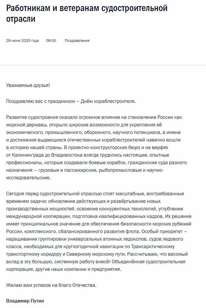 Владимир Путин поздравил работников и ветеранов судостроительной отрасли с их профессиональным праздником. Президент отметил, что перед отраслью сегодня стоят масштабные задачи, а их решение имеет принципиальное значение для безопасности морских рубежей. Также глава государства назвал приоритетом для России наращивание группировки атомных ледоколов для круглогодичной навигации по трансарктическому коридору и Севморпути.