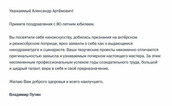 Владимир Путин поздравил Александра Адабашьяна с 80-летним юбилеем.  «Ваши творческие проекты неизменно отличаются оригинальностью замысла и узнаваемым почерком настоящего мастера. За этим несомненным профессиональным успехом — годы созидательного труда», — говорится в телеграмме.  Адабашьян сыграл более чем в 50 фильмах и сериалах. Среди самых известных ролей — дворецкий Бэрримор в «Собаке Баскервилей» и Михаил Берлиоз в «Мастере и Маргарите».     : ТГ   Зеркало   MAX