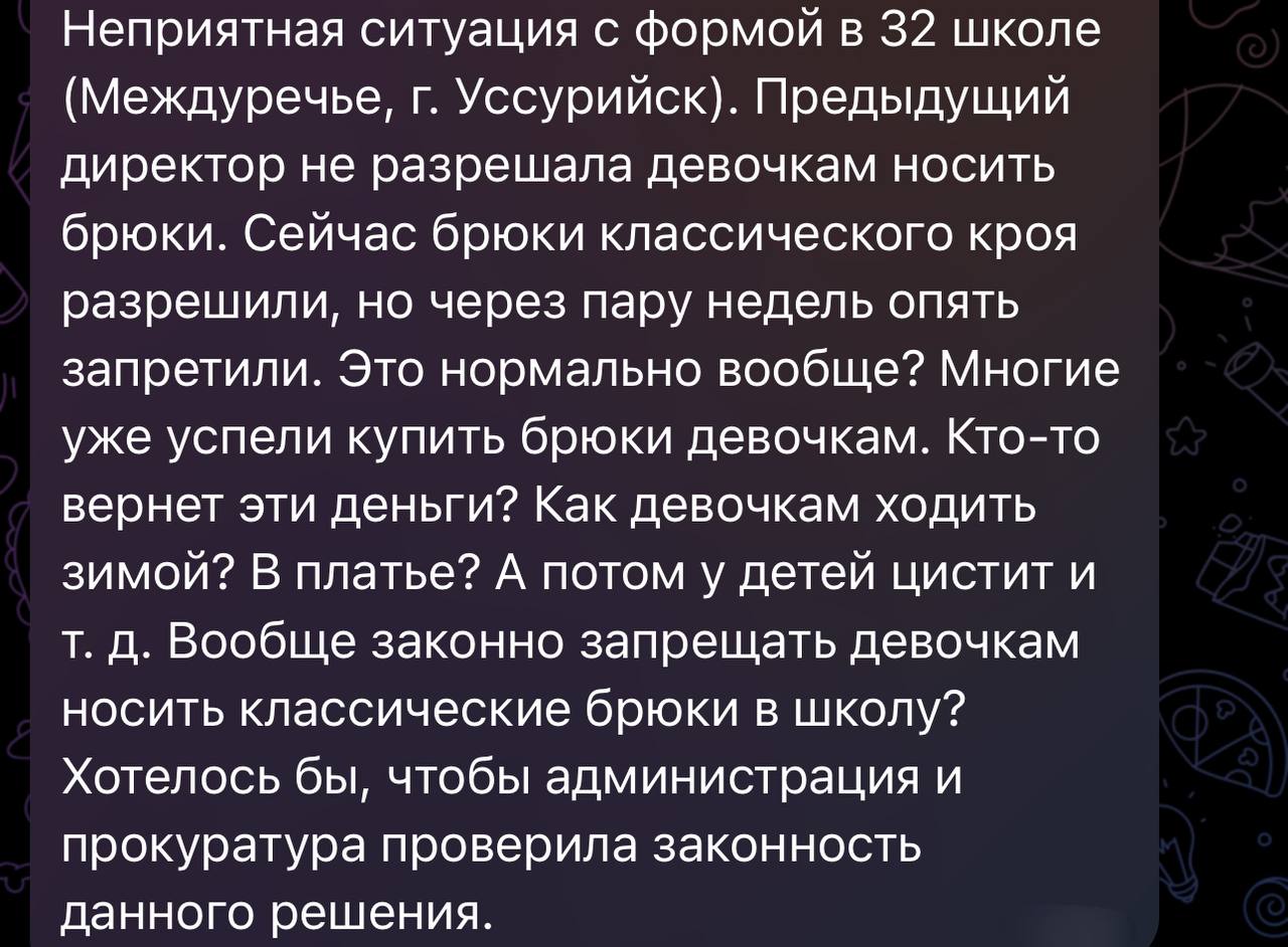 В школе Уссурийска снова запретили брюки для девочек, что вызвало недовольство родителей  В 32 школе в Уссурийске произошла неоднозначная ситуация с школьной формой. Ранее девочкам запрещали носить брюки, однако недавно было разрешено носить классические модели. Но спустя всего пару недель запрет вновь вернули, что вызвало недовольство среди родителей. Многие уже приобрели брюки для своих дочерей, и теперь возникает вопрос: кто вернёт деньги за ненужные покупки? Особенно волнует, как девочкам ходить в школу зимой — в платье, рискуя здоровьем? Родители требуют проверки законности этого запрета со стороны администрации и прокуратуры.     / Реклама