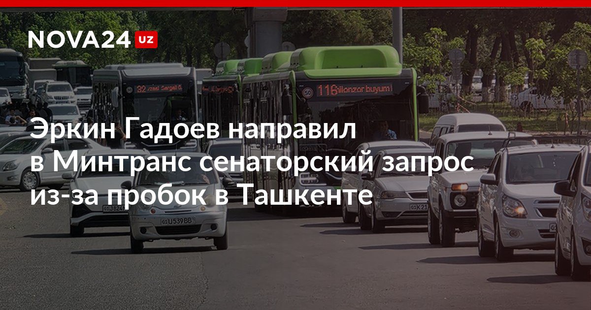 Эркин Гадоев направил в Минтранс сенаторский запрос из за пробок в Ташкенте Сенатор поинтересовался у ведомства какие меры принимаются для ликвидации проблемы nova24 uz 303582 NOVA24 LIVE