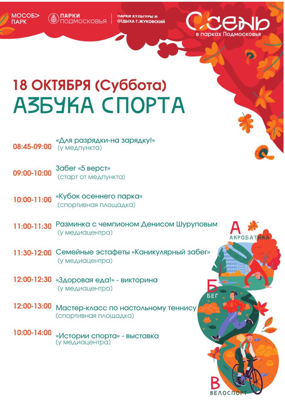 В субботу 18 октября в городском парке Жуковского состоится спортивное мероприятие Азбука спорта направленное на популяризацию активного образа жизни среди горожан всех возрастов Программа события будет насыщенной и разнообразной Начнется день в 8 45 с массовой утренней зарядки Для разрядки на зарядку которая пройдет у здания медпункта В 9 00 утра стартует забег 5 верст на любительской дистанции С 10 00 до 11 00 на спортивной площадке будут разыграны награды в турнире Кубок осеннего парка Особое внимание будет уделено семейному участию В 11 30 у медиацентра начнутся семейные эстафеты Каникулярный забег Параллельно с 10 00 до 14 00 у медиацентра будет работать интерактивная зона История спорта Для гостей мероприятия также подготовлены мастер классы и познавательные активности Изюминкой программы станет разминка с чемпионом Денисом Шуруповым которая запланирована на 11 00 В 12 00 участников ждет викторина Здравая еда а на спортивной площадке в это же время начнется мастер класс по настольному теннису Мероприятие рекомендовано для лиц старше 6 лет Pak Andronik Жуковский