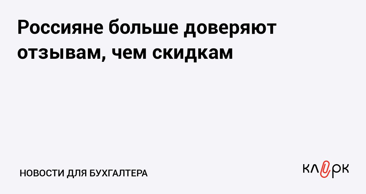 Россияне больше доверяют отзывам чем скидкам Клерк Ру Практическая помощь бухгалтеру RSS 88 покупателей выбирают интернет магазин исходя из стоимости товара